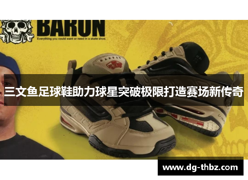 三文鱼足球鞋助力球星突破极限打造赛场新传奇