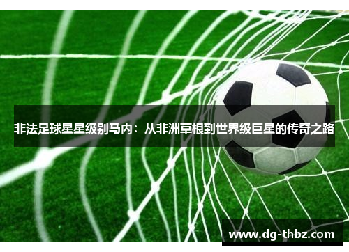 非法足球星星级别马内：从非洲草根到世界级巨星的传奇之路