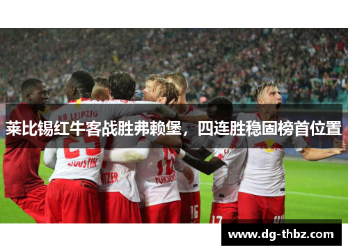 莱比锡红牛客战胜弗赖堡，四连胜稳固榜首位置