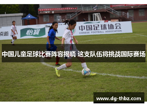 中国儿童足球比赛阵容揭晓 这支队伍将挑战国际赛场